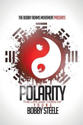 Polarity: The Life and Times of Young Bobby Steele by Adams, Bobby