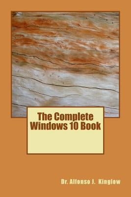 The Complete Windows 10 Book by Kinglow, Alfonso J.