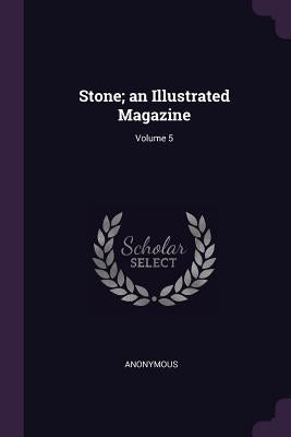 Stone; an Illustrated Magazine; Volume 5 by Anonymous