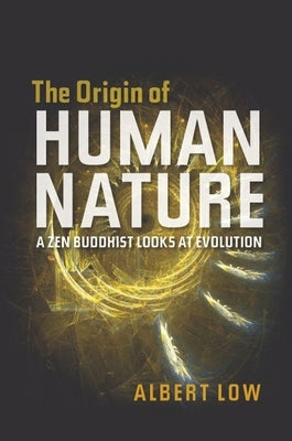 Origin of Human Nature: A Zen Buddhist Looks at Evolution by Low, Albert