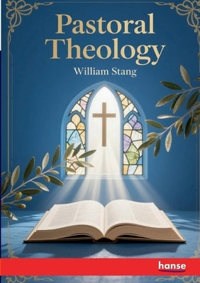 Pastoral Theology by Stang, William