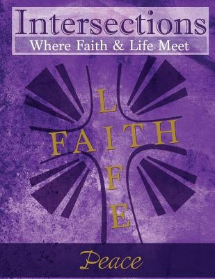 Intersections: Where Faith and Life Meet: Peace by Martin, Cindy H.