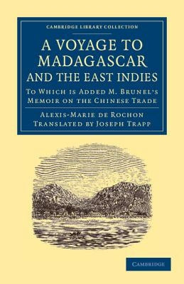 A Voyage to Madagascar, and the East Indies: To Which Is Added M. Brunel's Memoir on the Chinese Trade by Rochon, Alexis