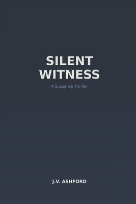 Silent Witness: A Suspense Thriller by Ashford, J. V.