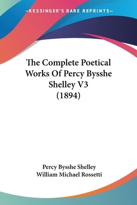 The Complete Poetical Works Of Percy Bysshe Shelley V3 (1894) by Shelley, Percy Bysshe