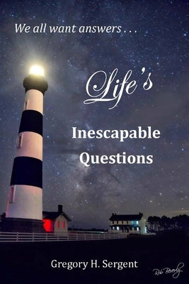 Life's Inescapable Questions: A Biblical Worldview Primer by Sergent, Gregory H.