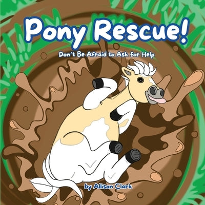 Pony Rescue!: Don't Be Afraid to Ask for Help by Clark, Allison