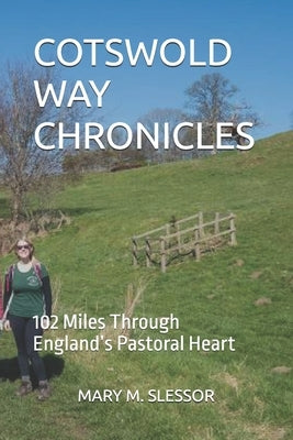 Cotswold Way Chronicles: 102 Miles Through England's Pastoral Heart by M. Slessor, Mary