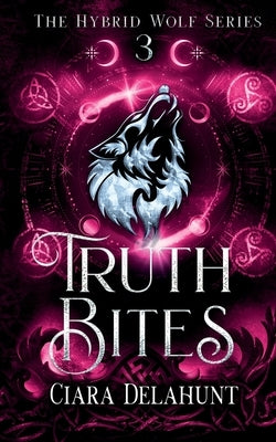Truth Bites: The Hybrid Wolf Series: Book Three by Delahunt, Ciara