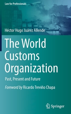 The World Customs Organization: Past, Present and Future by Juárez Allende, Héctor Hugo