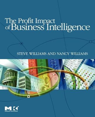 The Profit Impact of Business Intelligence by Williams, Steve