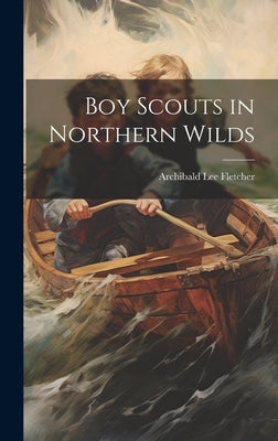 Boy Scouts in Northern Wilds by Fletcher, Archibald Lee