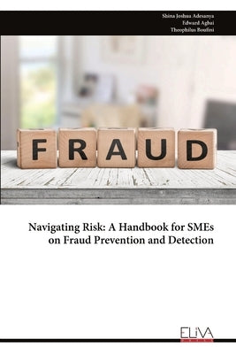 Navigating Risk: A Handbook for SMEs on Fraud Prevention and Detection by Joshua Adesanya, Shina