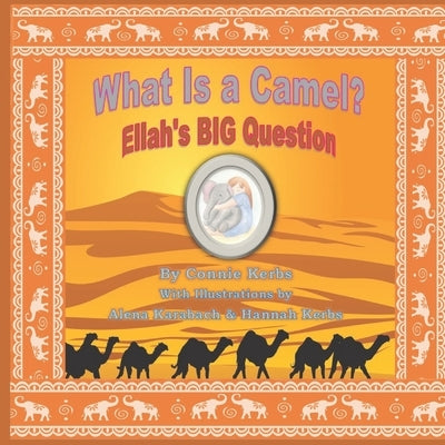 What Is a Camel?: Ellah's BIG Question by Kerbs, Connie