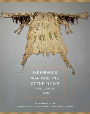 Indigenous War Painting of the Plains: An Illustrated History Volume 283 by Brownstone, Arni