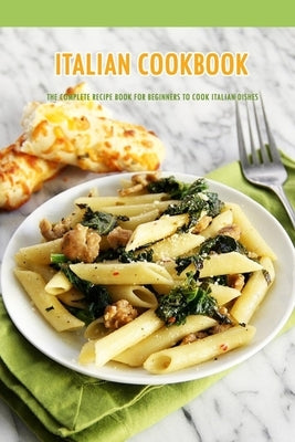 Italian Cookbook: The Complete Recipe Book for Beginners to Cook Italian Dishes: Italian Recipes by Allport, Peggy