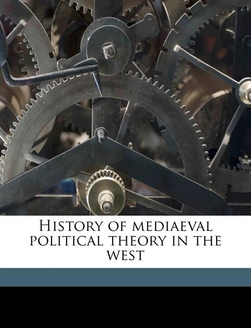 History of mediaeval political theory in the west by Carlyle, R. W.