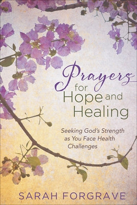 Prayers for Hope and Healing: Seeking God's Strength as You Face Health Challenges by Forgrave, Sarah