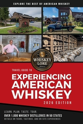 Whiskey Lore's Travel Guide to Experiencing American Whiskey: 2026 Edition by Hannush, Drew