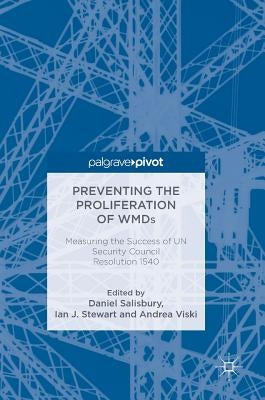 Preventing the Proliferation of Wmds: Measuring the Success of Un Security Council Resolution 1540 by Salisbury, Daniel