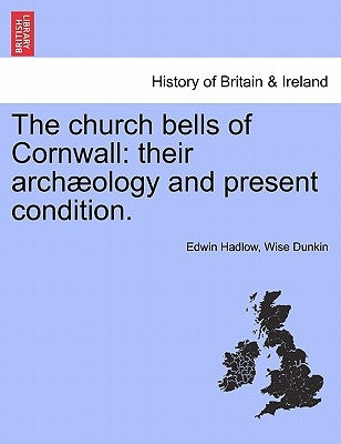 The Church Bells of Cornwall: Their Archaeology and Present Condition. by Dunkin, Edwin Hadlow Wise