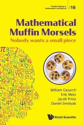 Mathematical Muffin Morsels: Nobody Wants a Small Piece by Gasarch, William