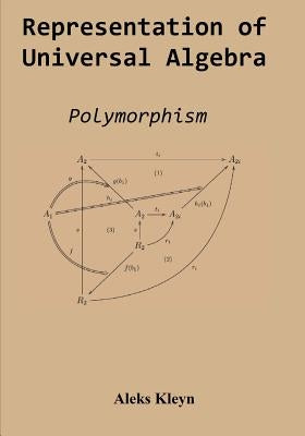 Representation of Universal Algebra: Polymorphism by Kleyn, Aleks