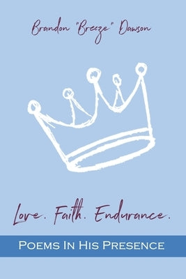 Love. Faith. Endurance. Poems In His Presence by Dawson, Brandon Breeze