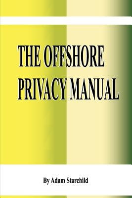 The Offshore Privacy Manual by Starchild, Adam