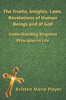 The Truths, Insights, Laws, Revelations of Human Beings and of God by Player, Kristen Marie