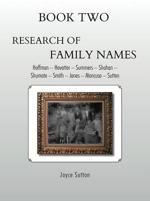 Book Two Research of Family Names: Hoffman - Hovatter -Summers - Shahan -Shumate - Smith - Jones - Mancuso - Sutton by Sutton, Joyce
