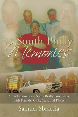 South Philly Memories: Guys Experiencing Some Really Fun Times with Friends, Girls, Cars, and Places by Sbraccia, Samuel