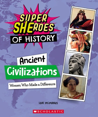 Ancient Civilizations: Women Who Made a Difference (Super Sheroes of History) by McManus, Lori