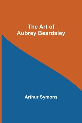 The Art of Aubrey Beardsley by Symons, Arthur