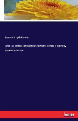 Notes on a collection of Reptiles and Batrachians made in the Malay Peninsula in 1895-96 by Flower, Stanley Smyth