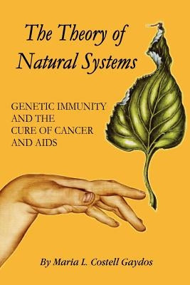 The Theory of Natural Systems: Genetic Immunity and the cure of cancer and AIDS by Gaydos, Maria L. Costell