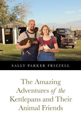 The Amazing Adventures of the Kettlepans and Their Animal Friends by Frizzell, Sally Parker