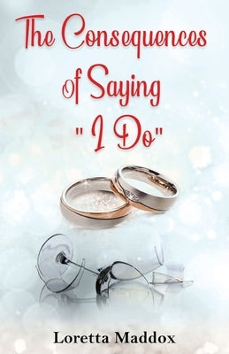 The Consequences of Saying "I Do" by Maddox, Loretta