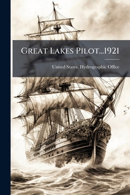 Great Lakes Pilot...1921: Lake St. Clair, St. Clair River, Lake Huron, Georgian Bay Including North Channel, Lake Michigan, and Lake Superior by United States Hydrographic Office