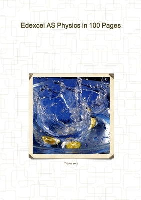 Edexcel AS Physics in 100 Pages by Wei, Yajun