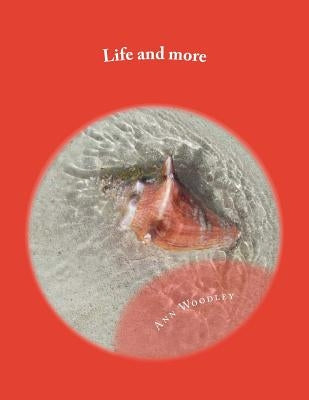 Life and more: A second collection of 50 poems, covering various subjects by Woodley, Ann