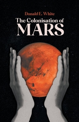 The Colonisation of Mars by White, Donald E.