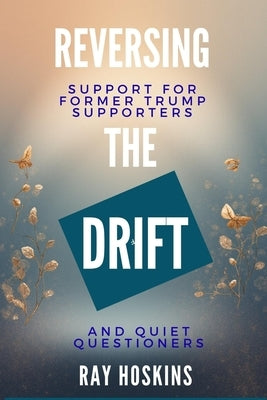 Reversing the Drift: Support for Former Trump Supporters and Quiet Questioners by Hoskins, Ray