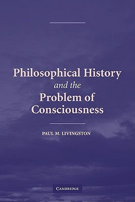 Philosophical History and the Problem of Consciousness by Livingston, Paul M.