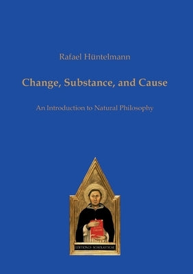 Change, Substance, and Cause: An Introduction to Natural Philosophy by H?telmann, Rafael