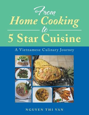 From Home Cooking to 5 Star Cuisine: A Vietnamese Culinary Journey by Nguyen Thi Van