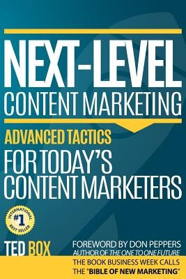 Next-Level Content Marketing: Advanced Tactics for Today's Content Marketers by Peppers, Don