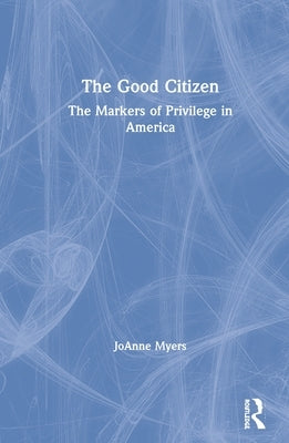 The Good Citizen: The Markers of Privilege in America by Myers, Joanne