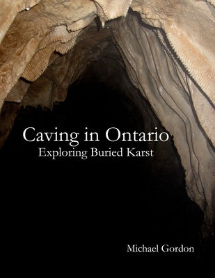 Caving in Ontario; Exploring Buried Karst by Gordon, Michael