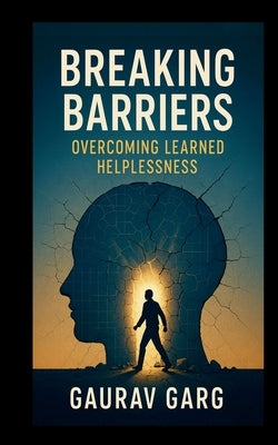 Breaking Barriers: Overcoming Learned Helplessness by Garg, Gaurav